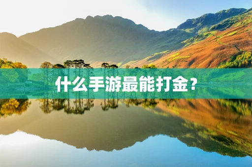 什么手游最能打金？