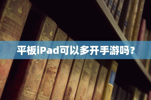 平板iPad可以多开手游吗？