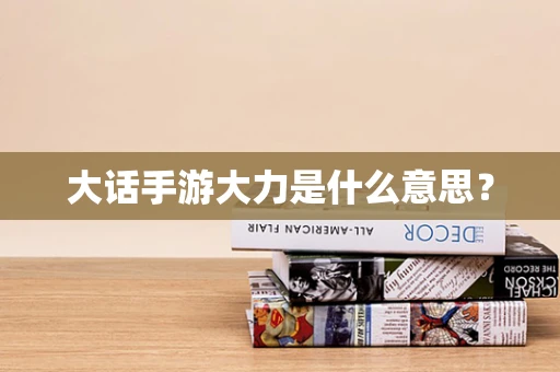 大话手游大力是什么意思？