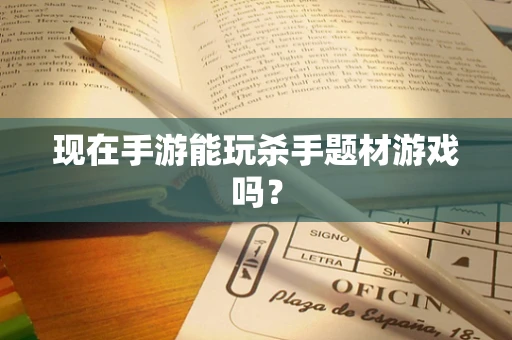 现在手游能玩杀手题材游戏吗？
