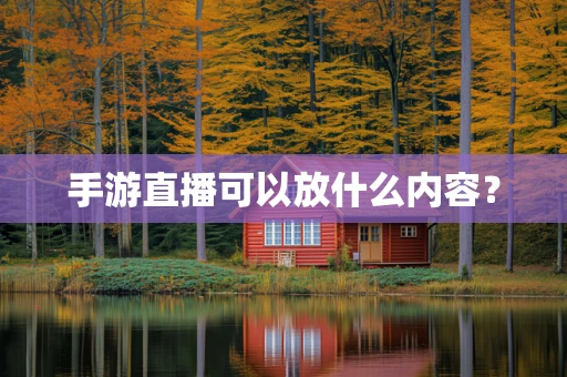 手游直播可以放什么内容？