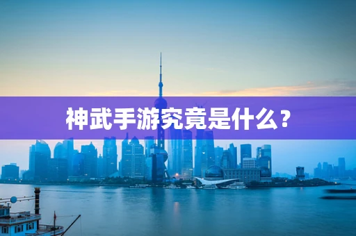 神武手游究竟是什么？