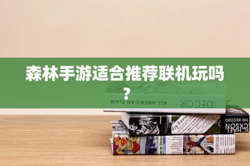 森林手游适合推荐联机玩吗？
