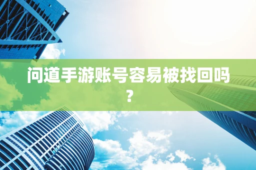 问道手游账号容易被找回吗？