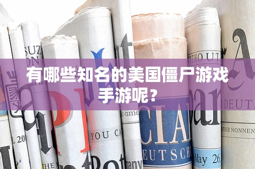 有哪些知名的美国僵尸游戏手游呢？