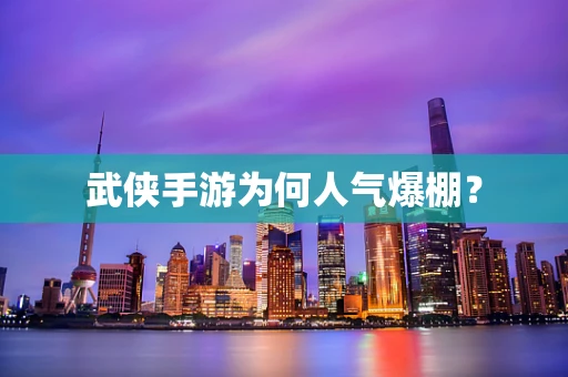 武侠手游为何人气爆棚？