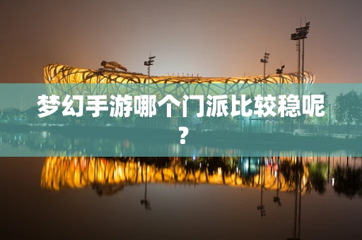 梦幻手游哪个门派比较稳呢？