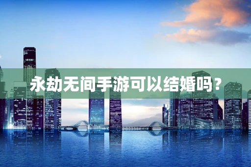 永劫无间手游可以结婚吗？