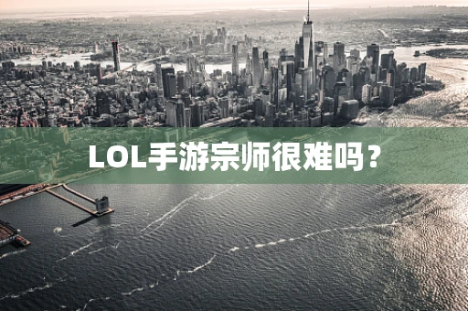 LOL手游宗师很难吗？