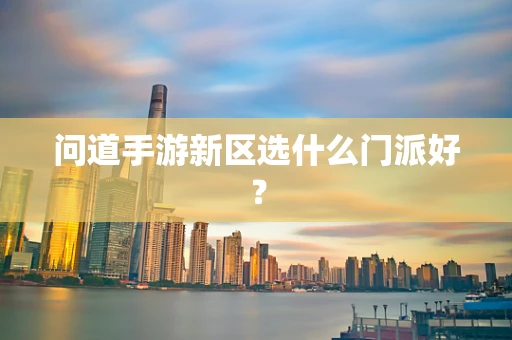 问道手游新区选什么门派好？