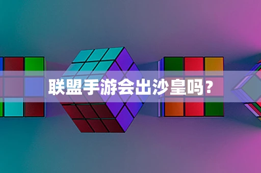 联盟手游会出沙皇吗？