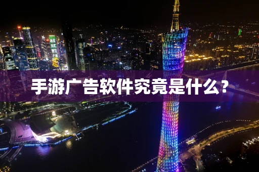 手游广告软件究竟是什么？