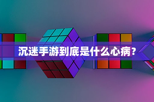 沉迷手游到底是什么心病？