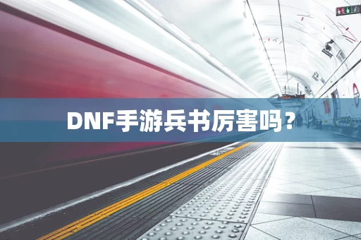 DNF手游兵书厉害吗？