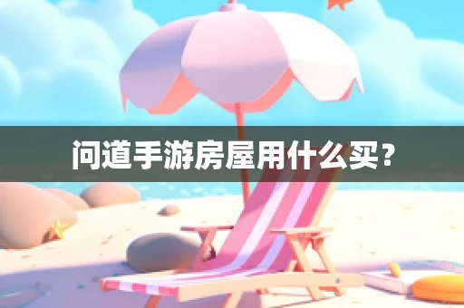 问道手游房屋用什么买？