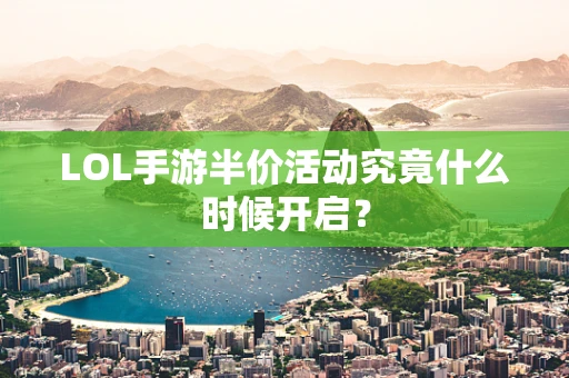 LOL手游半价活动究竟什么时候开启？