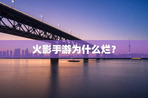 火影手游为什么烂？