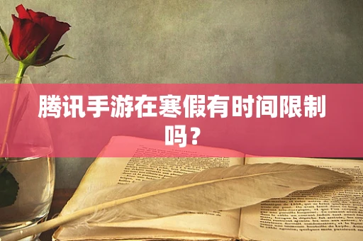 腾讯手游在寒假有时间限制吗？