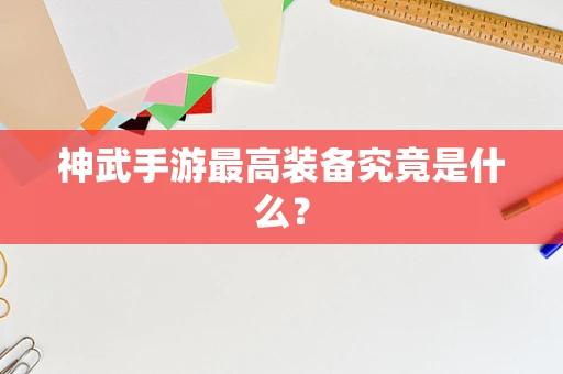 神武手游最高装备究竟是什么？