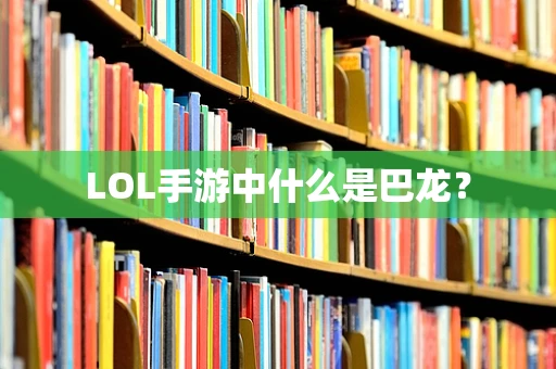LOL手游中什么是巴龙？