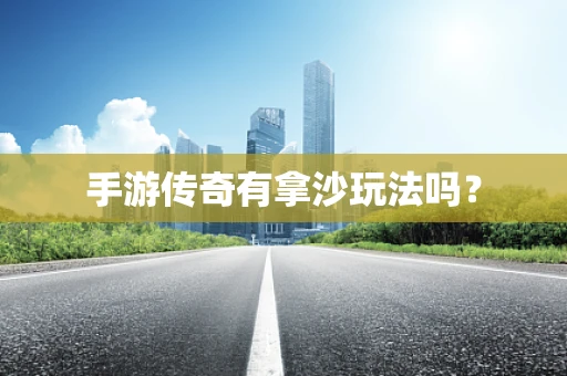 手游传奇有拿沙玩法吗？