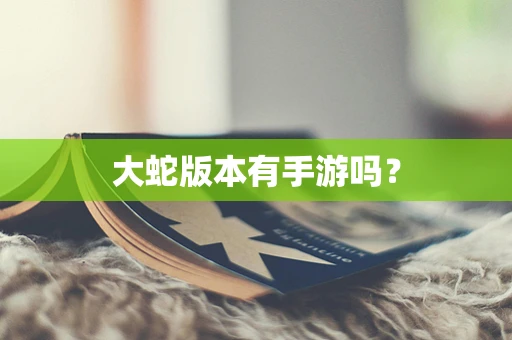 大蛇版本有手游吗？