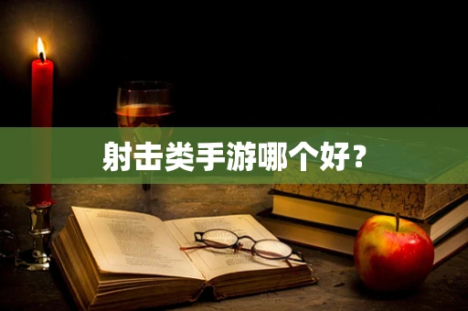 射击类手游哪个好？