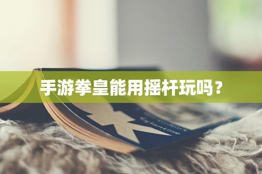手游拳皇能用摇杆玩吗？