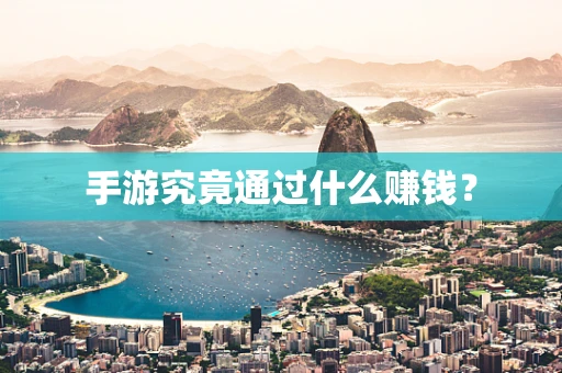 手游究竟通过什么赚钱？