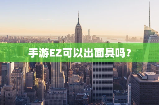 手游EZ可以出面具吗？