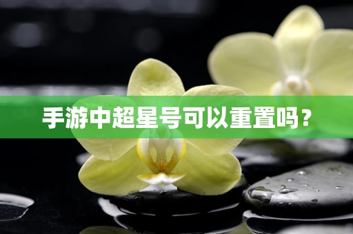 手游中超星号可以重置吗？