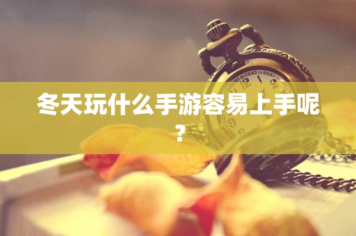 冬天玩什么手游容易上手呢？