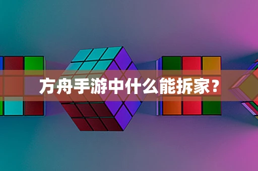 方舟手游中什么能拆家？