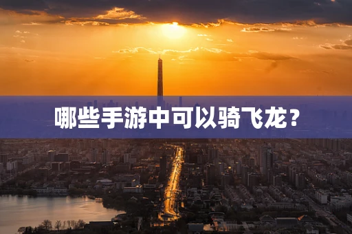 哪些手游中可以骑飞龙？