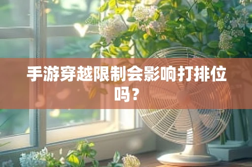 手游穿越限制会影响打排位吗？