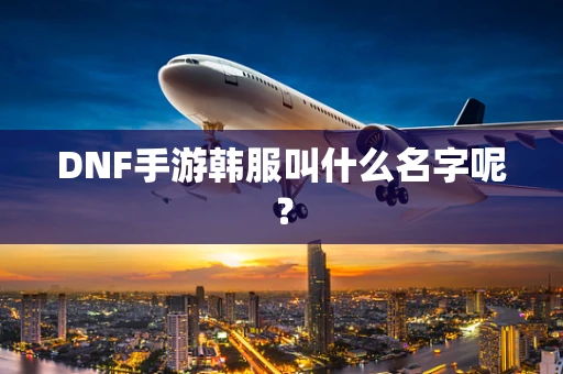 DNF手游韩服叫什么名字呢？