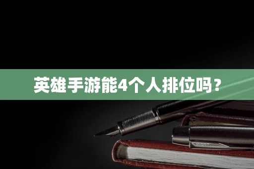 英雄手游能4个人排位吗？