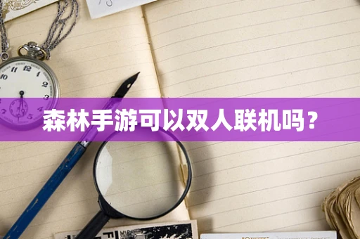 森林手游可以双人联机吗？