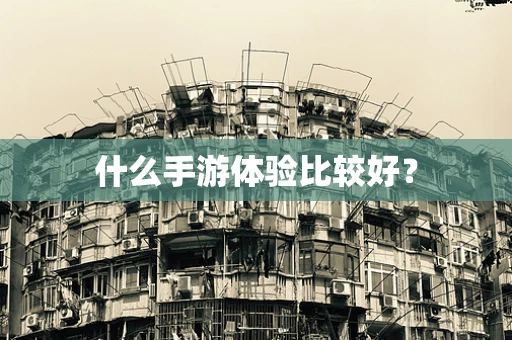 什么手游体验比较好？