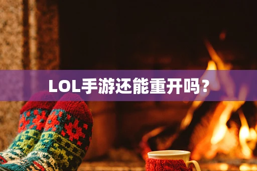 LOL手游还能重开吗？