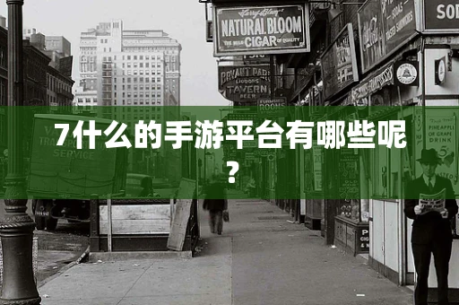 7什么的手游平台有哪些呢？