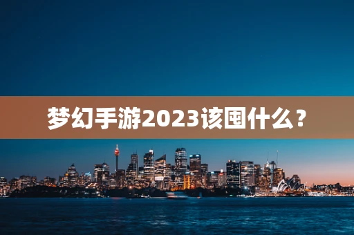 梦幻手游2023该囤什么？