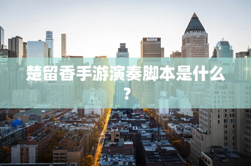 楚留香手游演奏脚本是什么？