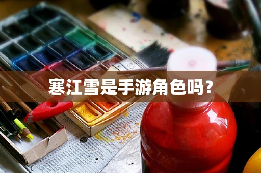 寒江雪是手游角色吗？