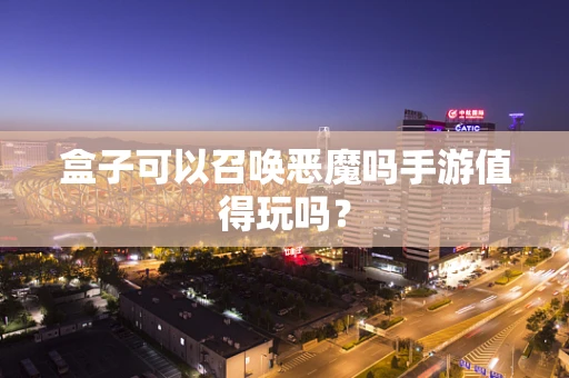 盒子可以召唤恶魔吗手游值得玩吗？
