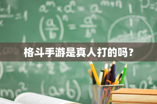格斗手游是真人打的吗？