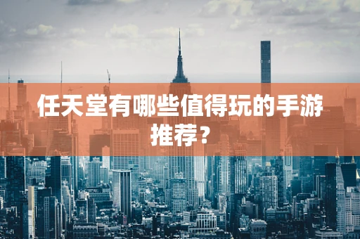 任天堂有哪些值得玩的手游推荐？