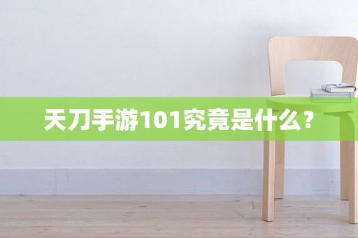 天刀手游101究竟是什么？