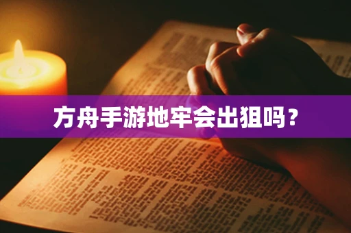方舟手游地牢会出狙吗？
