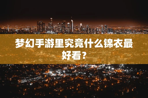 梦幻手游里究竟什么锦衣最好看？